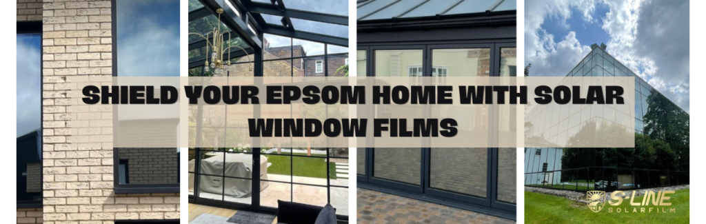 Shield Your Epsom Home with Solar Window Films.