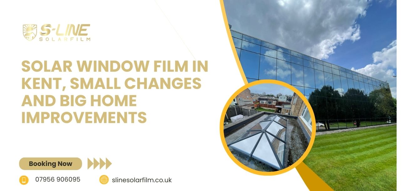 Solar Window Film in Kent, Small Changes and Big Home Improvements