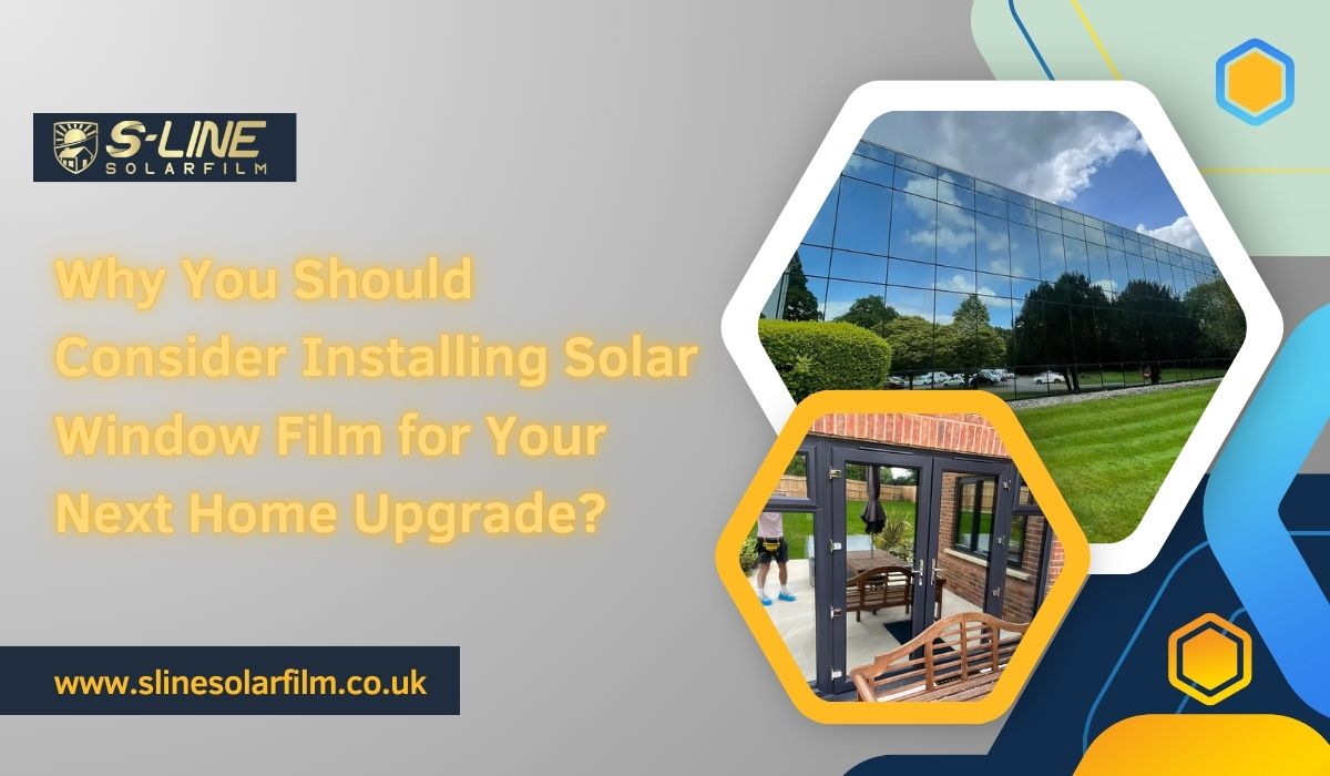 Why You Should Consider Installing Solar Window Film for Your Next Home Upgrade?