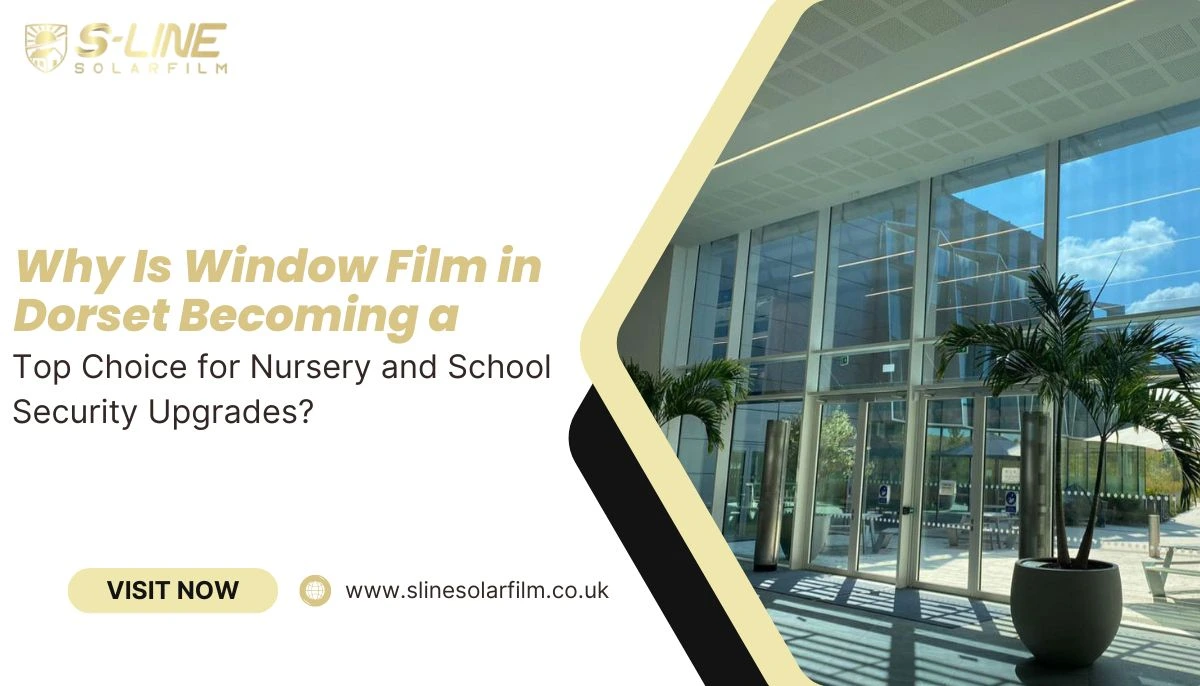 Why Is Window Film in Dorset Becoming a Top Choice for Nursery and School Security Upgrades?